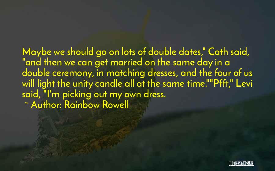 Rainbow Rowell Quotes: Maybe We Should Go On Lots Of Double Dates, Cath Said, And Then We Can Get Married On The Same