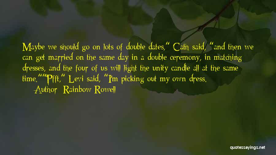 Rainbow Rowell Quotes: Maybe We Should Go On Lots Of Double Dates, Cath Said, And Then We Can Get Married On The Same