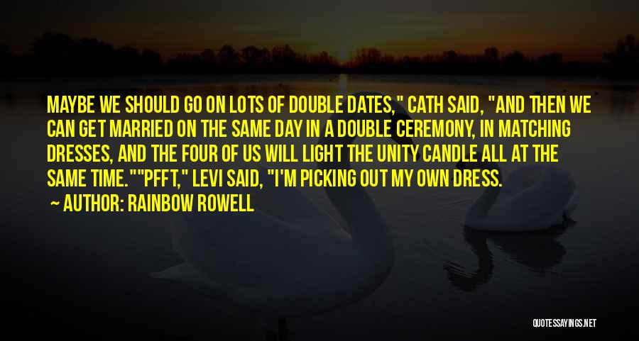 Rainbow Rowell Quotes: Maybe We Should Go On Lots Of Double Dates, Cath Said, And Then We Can Get Married On The Same