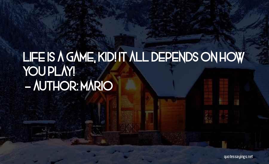 Mario Quotes: Life Is A Game, Kid! It All Depends On How You Play!