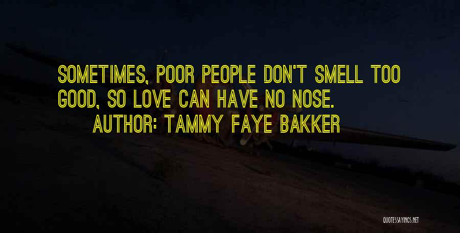 Tammy Faye Bakker Quotes: Sometimes, Poor People Don't Smell Too Good, So Love Can Have No Nose.