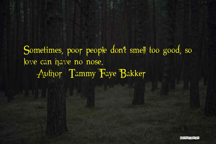 Tammy Faye Bakker Quotes: Sometimes, Poor People Don't Smell Too Good, So Love Can Have No Nose.