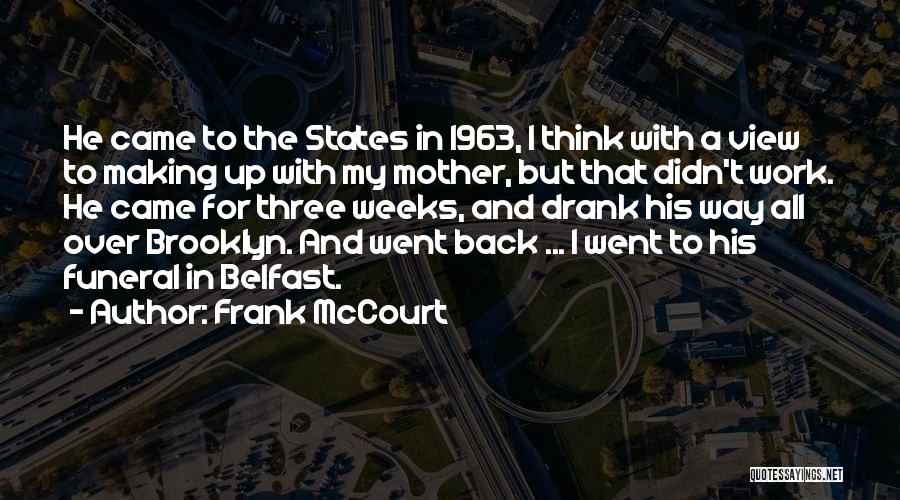 Frank McCourt Quotes: He Came To The States In 1963, I Think With A View To Making Up With My Mother, But That