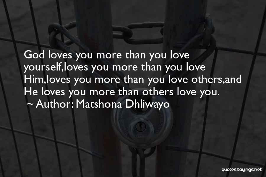 Matshona Dhliwayo Quotes: God Loves You More Than You Love Yourself,loves You More Than You Love Him,loves You More Than You Love Others,and