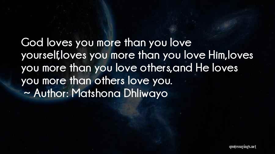 Matshona Dhliwayo Quotes: God Loves You More Than You Love Yourself,loves You More Than You Love Him,loves You More Than You Love Others,and