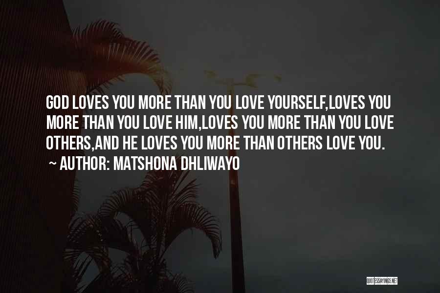 Matshona Dhliwayo Quotes: God Loves You More Than You Love Yourself,loves You More Than You Love Him,loves You More Than You Love Others,and