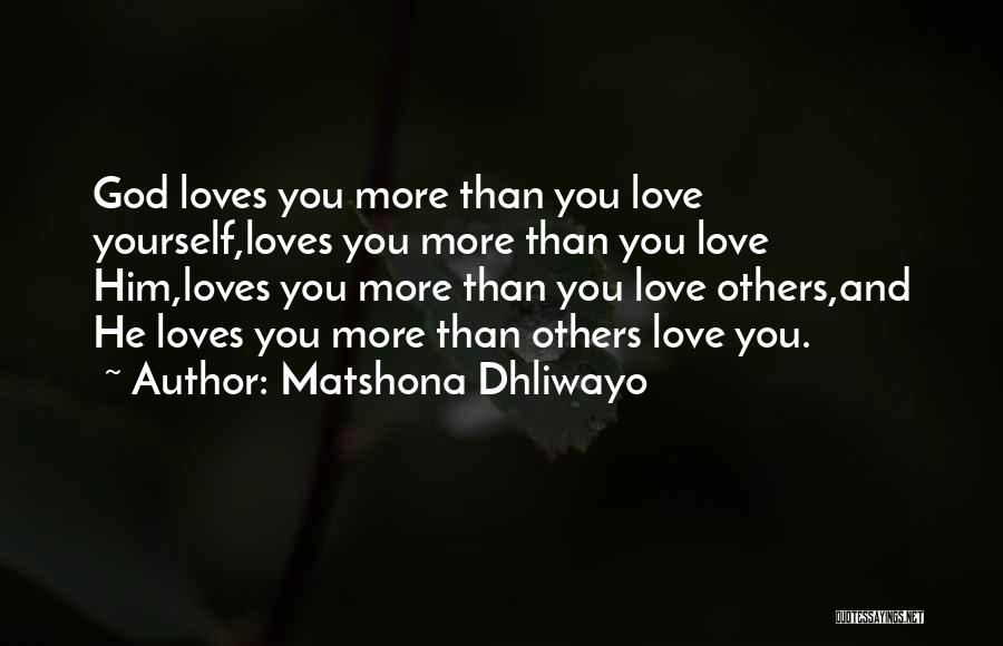 Matshona Dhliwayo Quotes: God Loves You More Than You Love Yourself,loves You More Than You Love Him,loves You More Than You Love Others,and