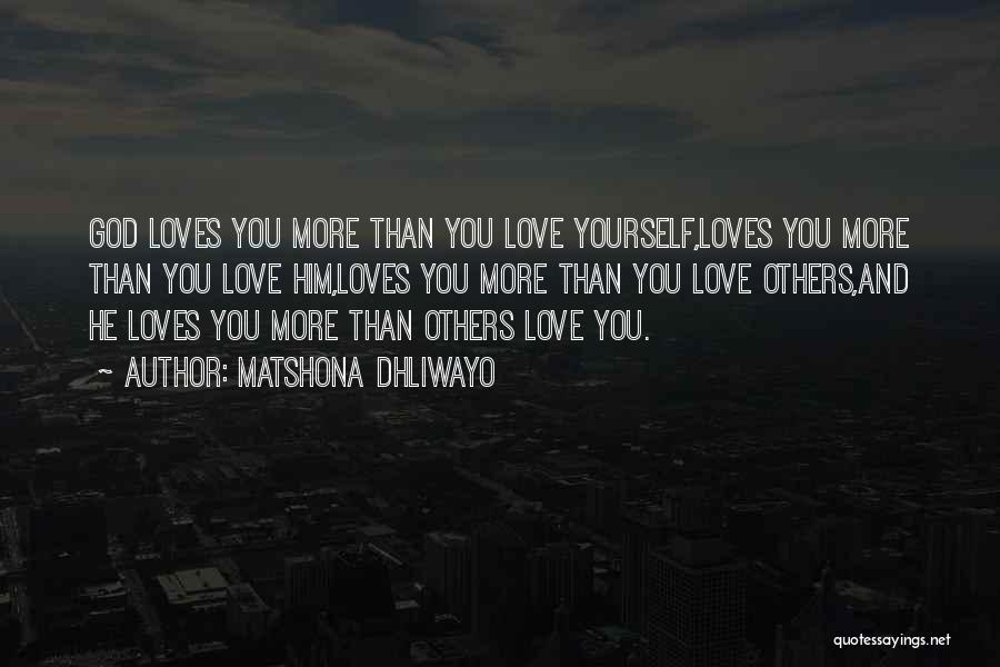 Matshona Dhliwayo Quotes: God Loves You More Than You Love Yourself,loves You More Than You Love Him,loves You More Than You Love Others,and