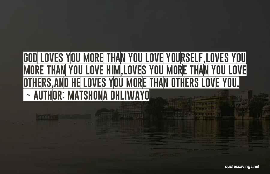 Matshona Dhliwayo Quotes: God Loves You More Than You Love Yourself,loves You More Than You Love Him,loves You More Than You Love Others,and