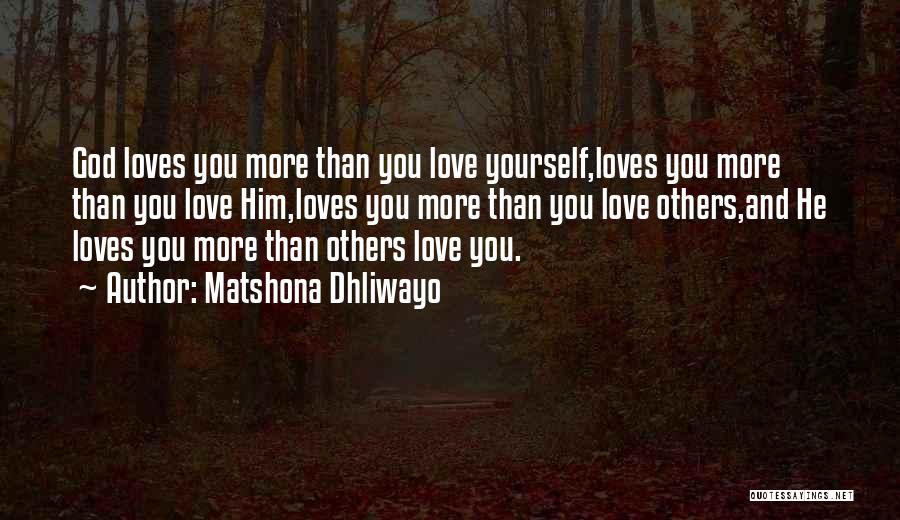 Matshona Dhliwayo Quotes: God Loves You More Than You Love Yourself,loves You More Than You Love Him,loves You More Than You Love Others,and