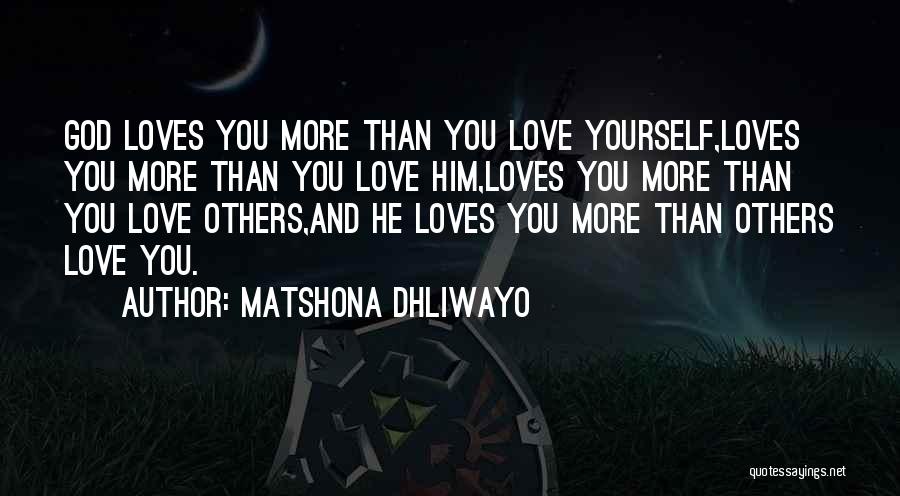 Matshona Dhliwayo Quotes: God Loves You More Than You Love Yourself,loves You More Than You Love Him,loves You More Than You Love Others,and