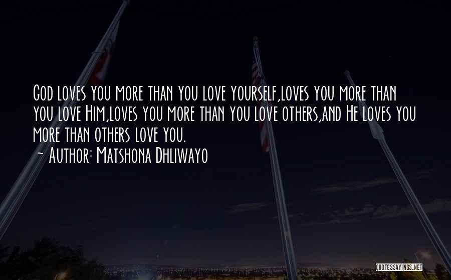 Matshona Dhliwayo Quotes: God Loves You More Than You Love Yourself,loves You More Than You Love Him,loves You More Than You Love Others,and