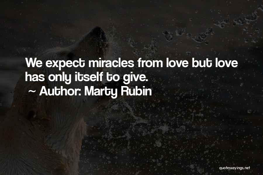 Marty Rubin Quotes: We Expect Miracles From Love But Love Has Only Itself To Give.