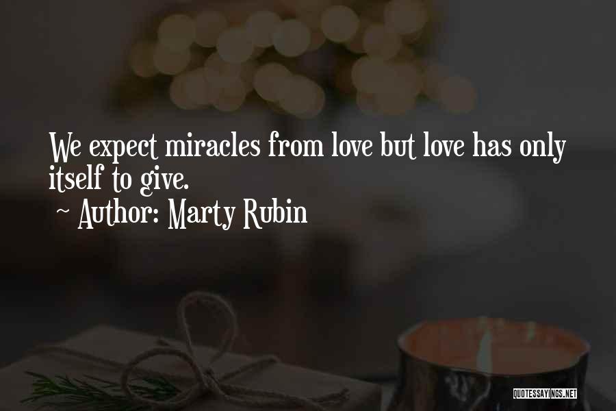 Marty Rubin Quotes: We Expect Miracles From Love But Love Has Only Itself To Give.