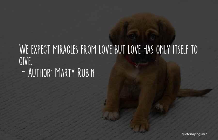 Marty Rubin Quotes: We Expect Miracles From Love But Love Has Only Itself To Give.