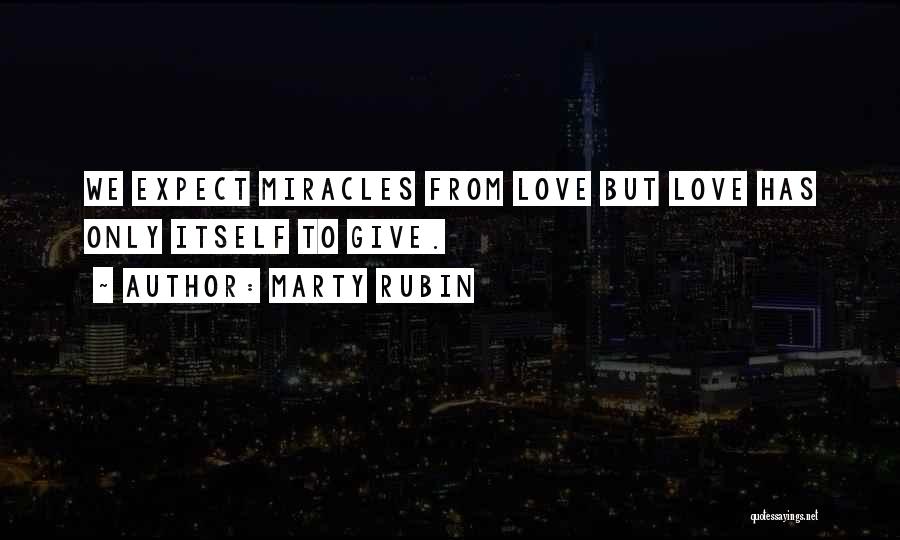 Marty Rubin Quotes: We Expect Miracles From Love But Love Has Only Itself To Give.