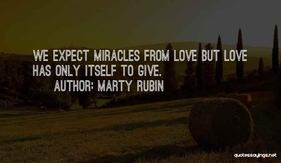 Marty Rubin Quotes: We Expect Miracles From Love But Love Has Only Itself To Give.