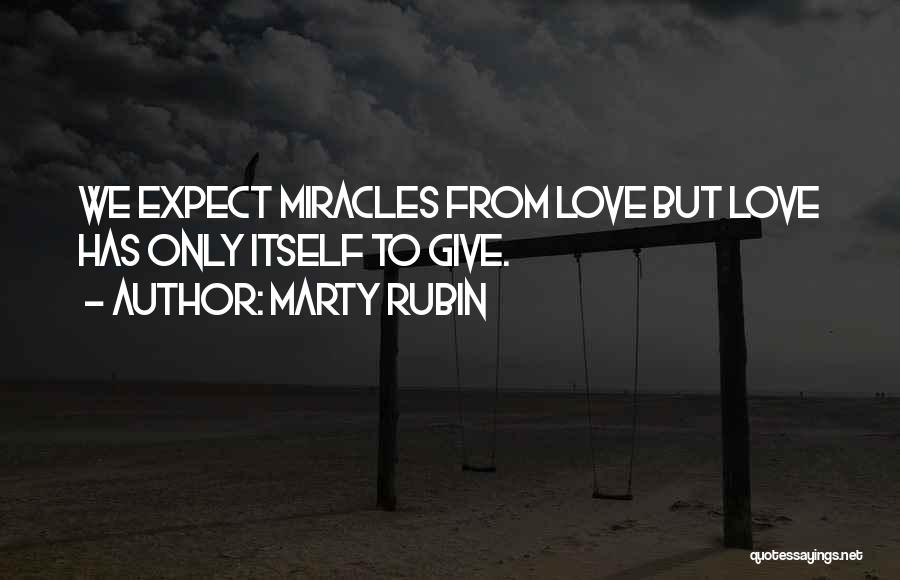 Marty Rubin Quotes: We Expect Miracles From Love But Love Has Only Itself To Give.