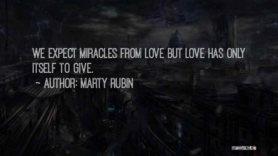 Marty Rubin Quotes: We Expect Miracles From Love But Love Has Only Itself To Give.