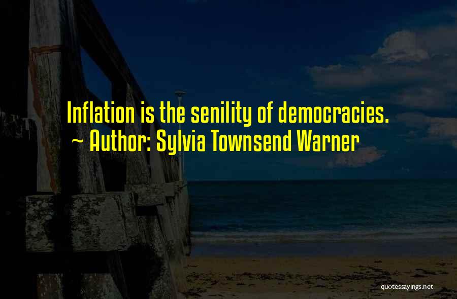 Sylvia Townsend Warner Quotes: Inflation Is The Senility Of Democracies.