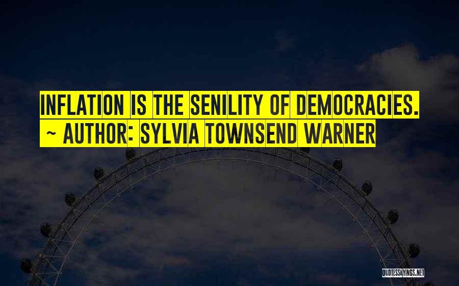 Sylvia Townsend Warner Quotes: Inflation Is The Senility Of Democracies.