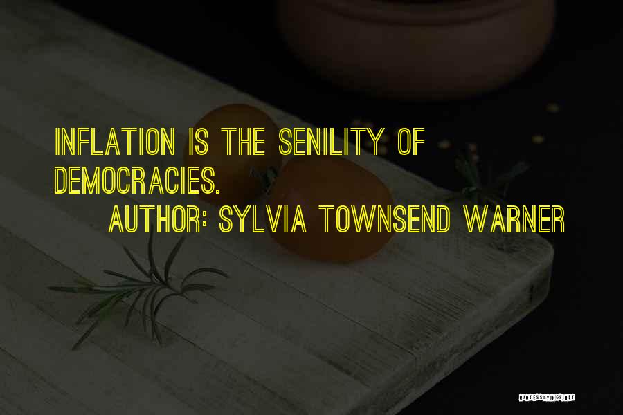 Sylvia Townsend Warner Quotes: Inflation Is The Senility Of Democracies.