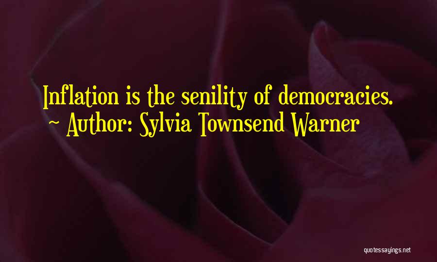 Sylvia Townsend Warner Quotes: Inflation Is The Senility Of Democracies.