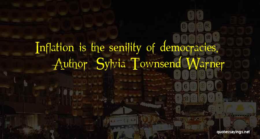 Sylvia Townsend Warner Quotes: Inflation Is The Senility Of Democracies.