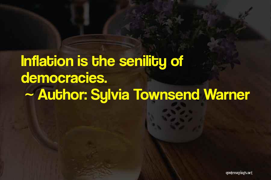 Sylvia Townsend Warner Quotes: Inflation Is The Senility Of Democracies.