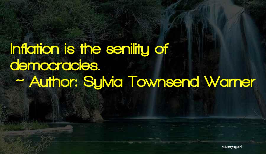 Sylvia Townsend Warner Quotes: Inflation Is The Senility Of Democracies.