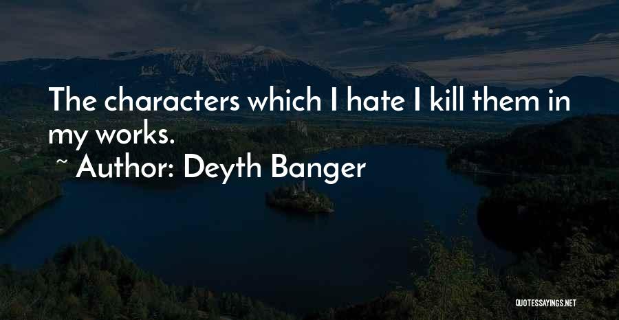 Deyth Banger Quotes: The Characters Which I Hate I Kill Them In My Works.