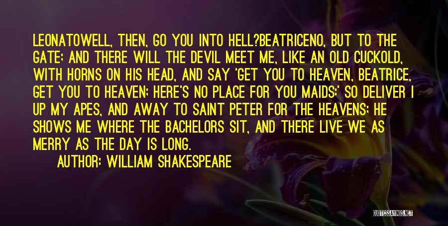 William Shakespeare Quotes: Leonatowell, Then, Go You Into Hell?beatriceno, But To The Gate; And There Will The Devil Meet Me, Like An Old