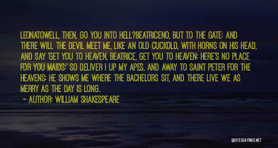 William Shakespeare Quotes: Leonatowell, Then, Go You Into Hell?beatriceno, But To The Gate; And There Will The Devil Meet Me, Like An Old