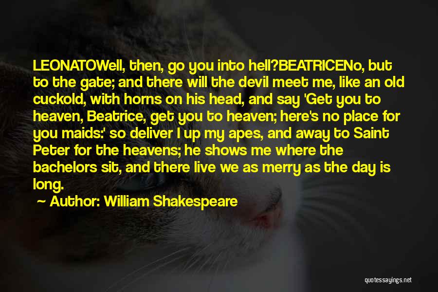 William Shakespeare Quotes: Leonatowell, Then, Go You Into Hell?beatriceno, But To The Gate; And There Will The Devil Meet Me, Like An Old