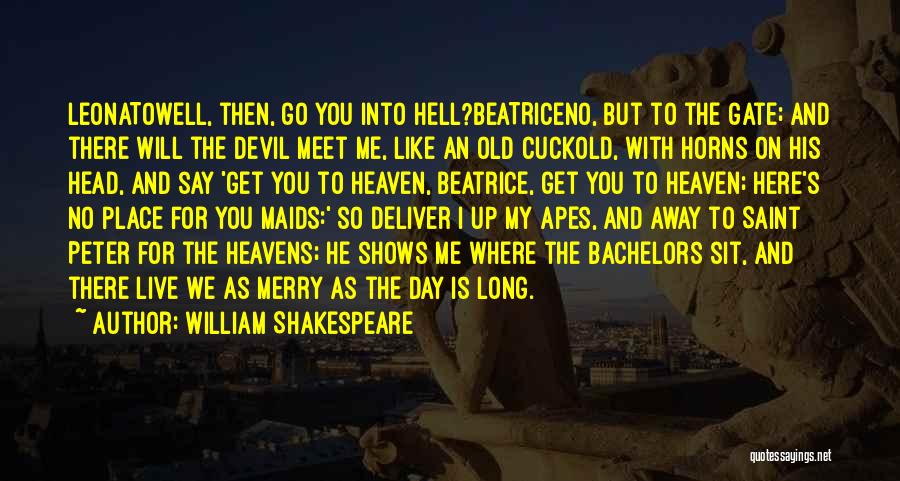 William Shakespeare Quotes: Leonatowell, Then, Go You Into Hell?beatriceno, But To The Gate; And There Will The Devil Meet Me, Like An Old