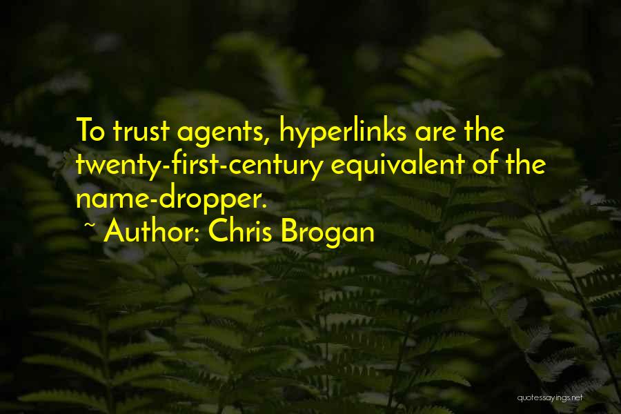 Chris Brogan Quotes: To Trust Agents, Hyperlinks Are The Twenty-first-century Equivalent Of The Name-dropper.