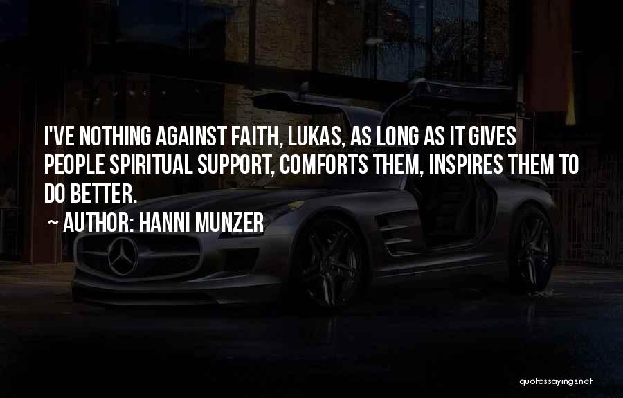 Hanni Munzer Quotes: I've Nothing Against Faith, Lukas, As Long As It Gives People Spiritual Support, Comforts Them, Inspires Them To Do Better.