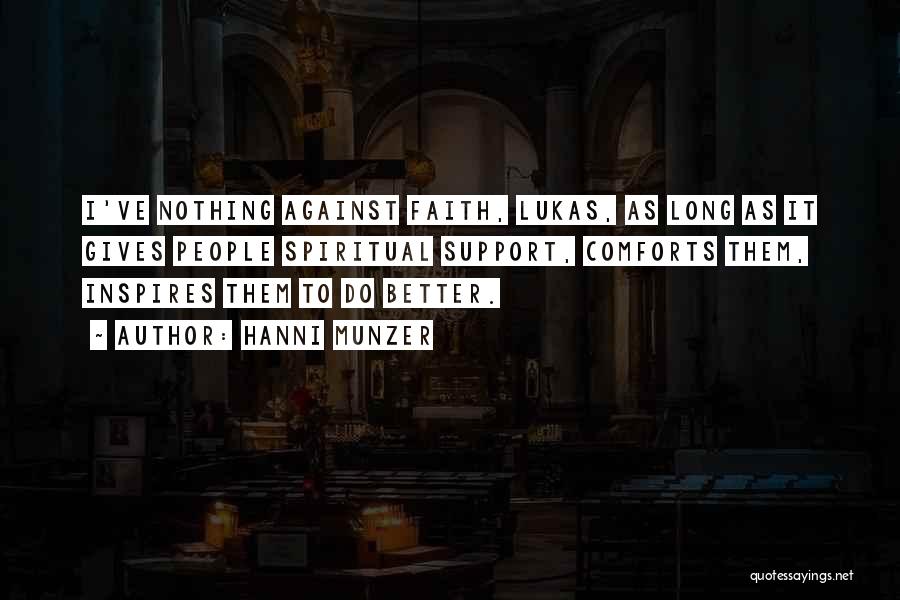 Hanni Munzer Quotes: I've Nothing Against Faith, Lukas, As Long As It Gives People Spiritual Support, Comforts Them, Inspires Them To Do Better.