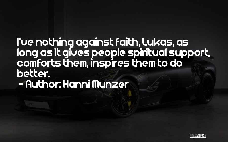 Hanni Munzer Quotes: I've Nothing Against Faith, Lukas, As Long As It Gives People Spiritual Support, Comforts Them, Inspires Them To Do Better.