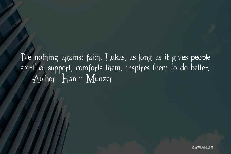 Hanni Munzer Quotes: I've Nothing Against Faith, Lukas, As Long As It Gives People Spiritual Support, Comforts Them, Inspires Them To Do Better.