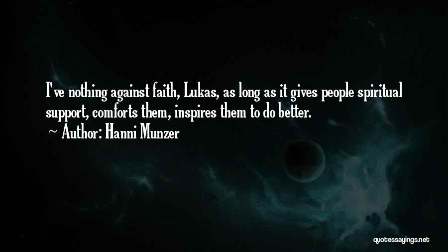 Hanni Munzer Quotes: I've Nothing Against Faith, Lukas, As Long As It Gives People Spiritual Support, Comforts Them, Inspires Them To Do Better.