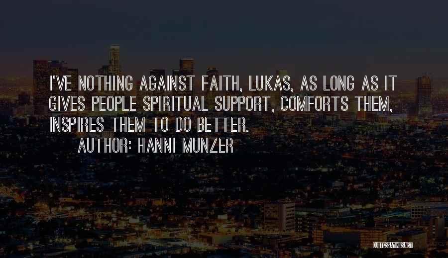 Hanni Munzer Quotes: I've Nothing Against Faith, Lukas, As Long As It Gives People Spiritual Support, Comforts Them, Inspires Them To Do Better.