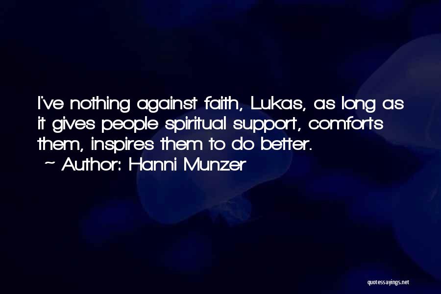 Hanni Munzer Quotes: I've Nothing Against Faith, Lukas, As Long As It Gives People Spiritual Support, Comforts Them, Inspires Them To Do Better.
