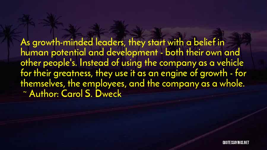 Carol S. Dweck Quotes: As Growth-minded Leaders, They Start With A Belief In Human Potential And Development - Both Their Own And Other People's.