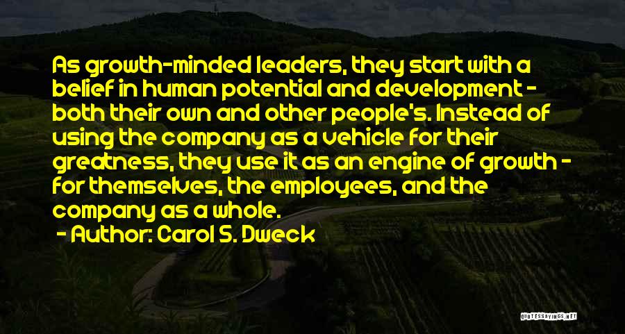 Carol S. Dweck Quotes: As Growth-minded Leaders, They Start With A Belief In Human Potential And Development - Both Their Own And Other People's.