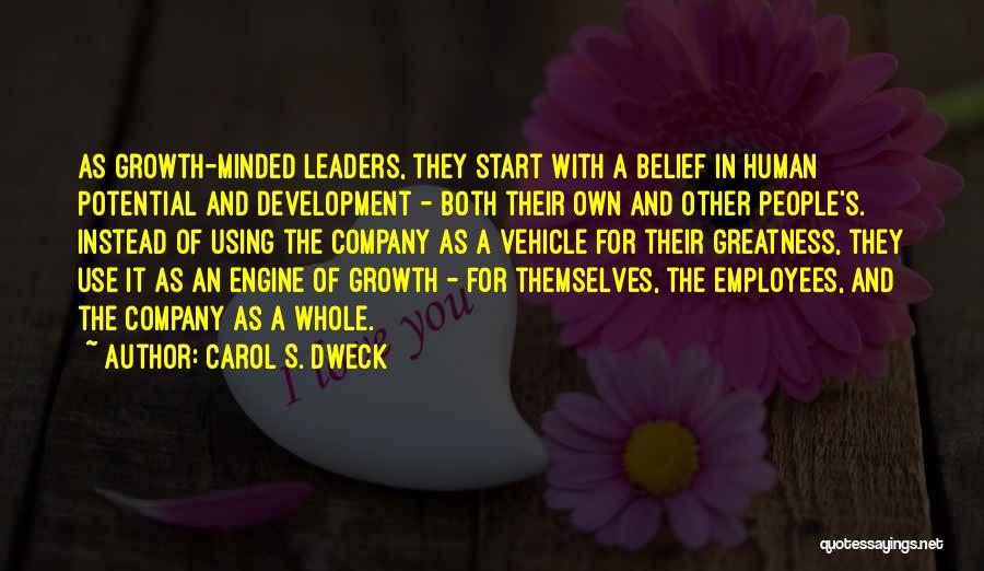 Carol S. Dweck Quotes: As Growth-minded Leaders, They Start With A Belief In Human Potential And Development - Both Their Own And Other People's.