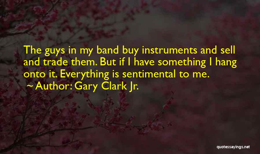 Gary Clark Jr. Quotes: The Guys In My Band Buy Instruments And Sell And Trade Them. But If I Have Something I Hang Onto