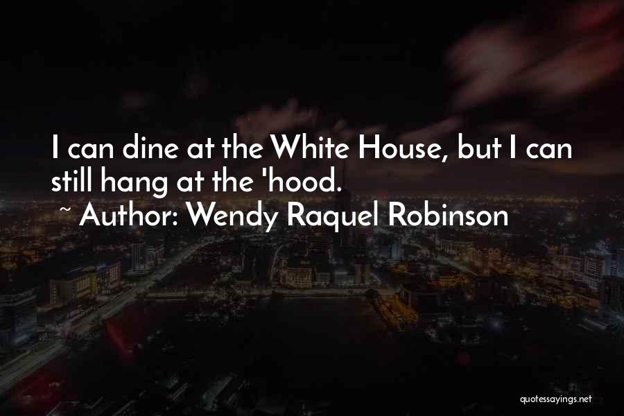 Wendy Raquel Robinson Quotes: I Can Dine At The White House, But I Can Still Hang At The 'hood.