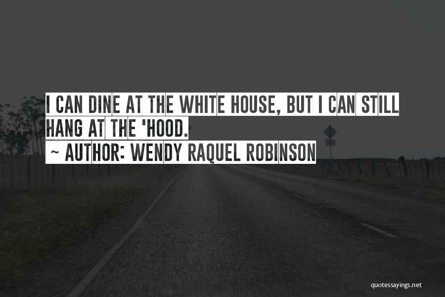 Wendy Raquel Robinson Quotes: I Can Dine At The White House, But I Can Still Hang At The 'hood.