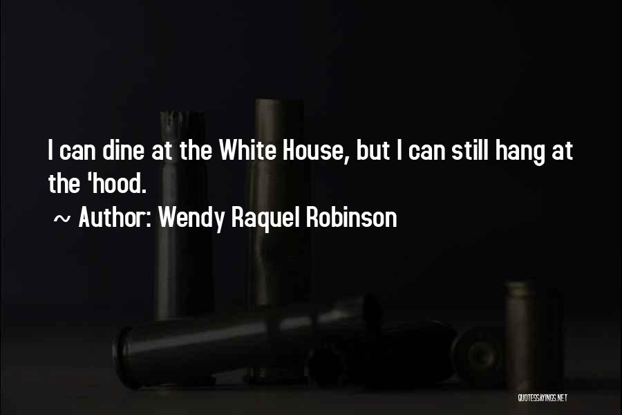 Wendy Raquel Robinson Quotes: I Can Dine At The White House, But I Can Still Hang At The 'hood.